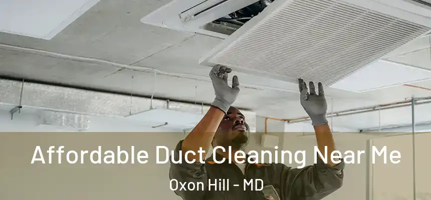  Affordable Duct Cleaning Near Me Oxon Hill - MD