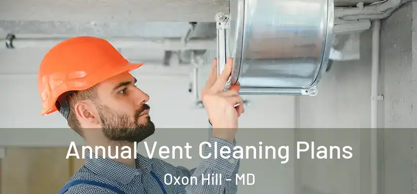  Annual Vent Cleaning Plans Oxon Hill - MD