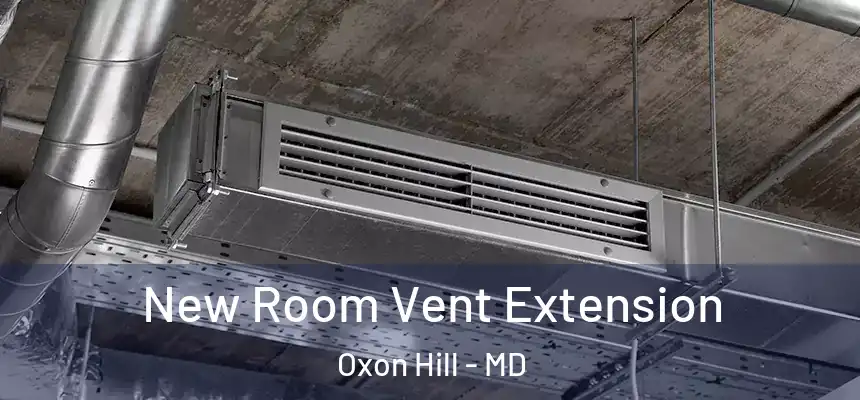  New Room Vent Extension Oxon Hill - MD