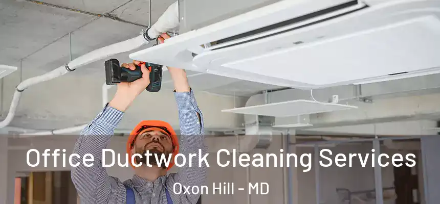  Office Ductwork Cleaning Services Oxon Hill - MD