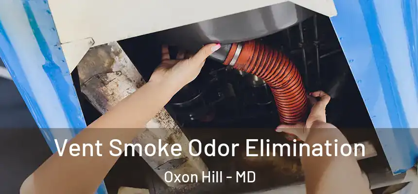 Vent Smoke Odor Elimination Oxon Hill - MD